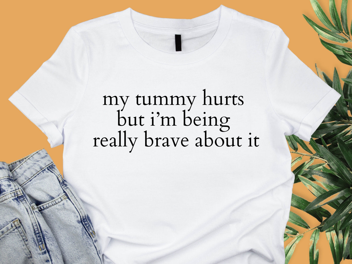 My Tummy Hurts But I'm Being Really Brave About It T-Shirt - Organic Cotton