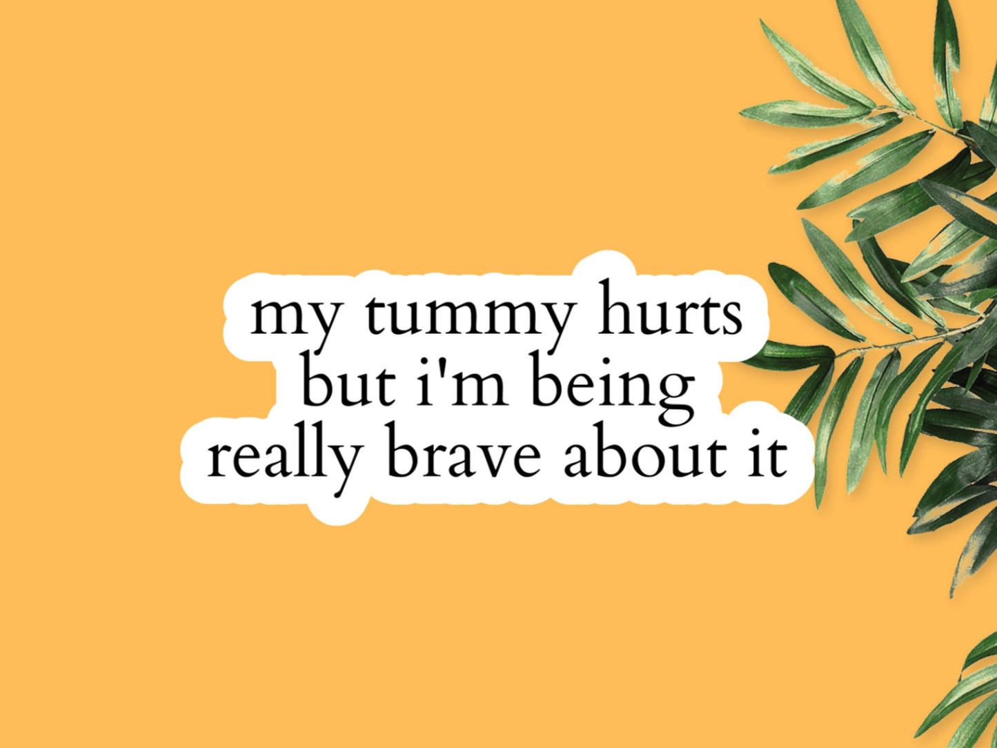 My Tummy Hurts Sticker But I’m Being Really Brave About It Sticker