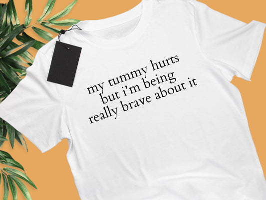 My Tummy Hurts But I'm Being Really Brave About It T-Shirt - Organic Cotton