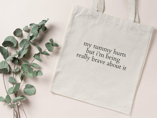 My Tummy Hurts But I’m Being Really Brave About It Tote Bag