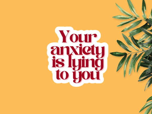 Your Anxiety Is Lying To You Mental Health Quote Self Love Sticker